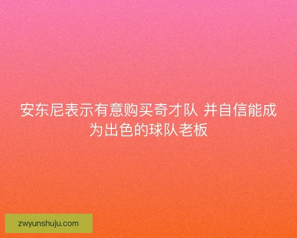 安东尼表示有意购买奇才队 并自信能成为出色的球队老板 安东尼表示有意购买奇才队 并自信能成为出色的球队老板